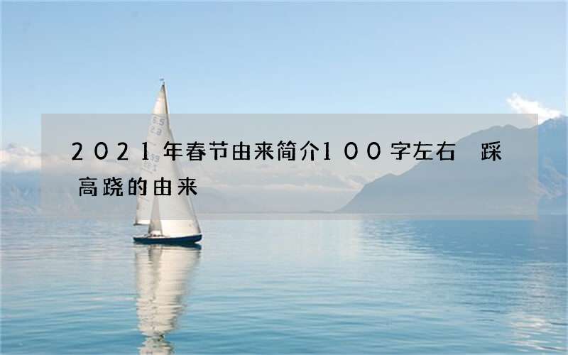 2021年春节由来简介100字左右 踩高跷的由来